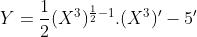 Y= {\frac{1}{2}(X^{3})^{\frac{1}{2}-1}}.({X^{3}})'-{5}'